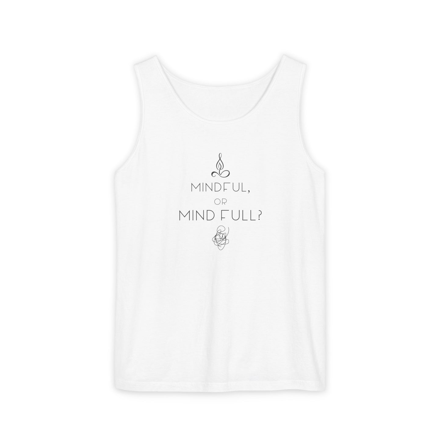 "Mindful or mind full? Unisex Garment-Dyed Tank Top