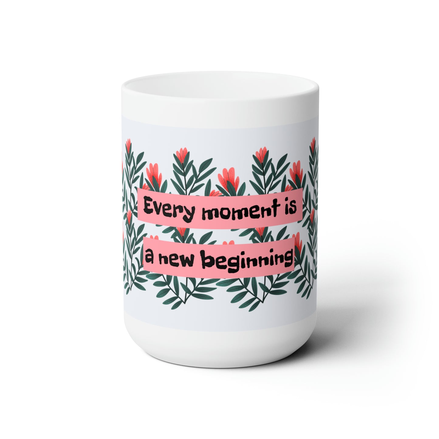 "Every moment is a new Beginning" Ceramic Mug 15oz