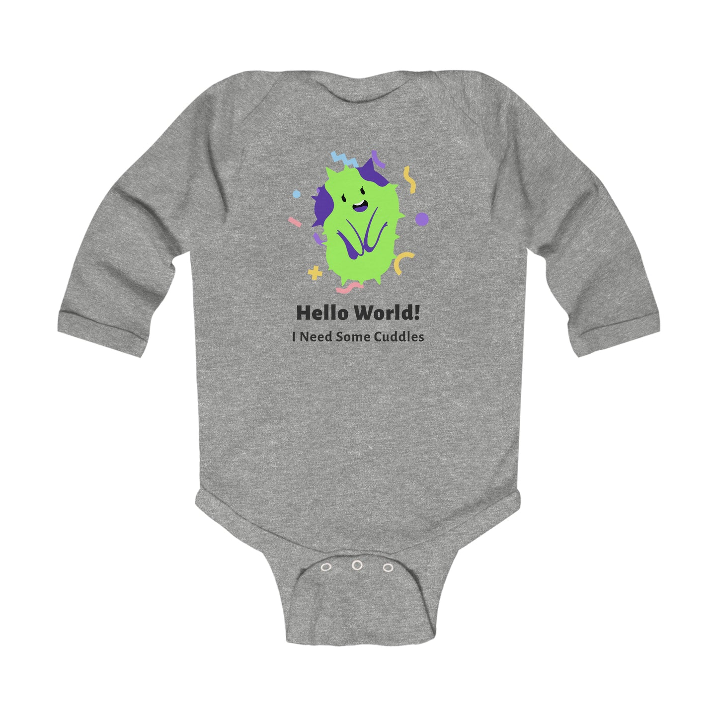 "Hello World! I need some cuddles" Infant Long Sleeve Bodysuit